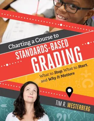 Charting a Course to Standards-Based Grading: Qué dejar de hacer, qué empezar y por qué es importante - Charting a Course to Standards-Based Grading: What to Stop, What to Start, and Why It Matters