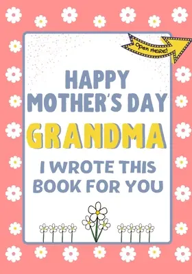 Feliz Día de la Madre Abuela - Escribí este libro para ti: El libro regalo del Día de la Madre creado para los niños - Happy Mother's Day Grandma - I Wrote This Book For You: The Mother's Day Gift Book Created For Kids