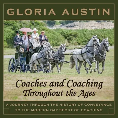 Autocares y carruajes a través de los tiempos: Un viaje a través de la historia del transporte hasta el deporte moderno del coaching. - Coaches and Coaching Throughout the Ages: A journey through the history of conveyance to the modern day sport of coaching.