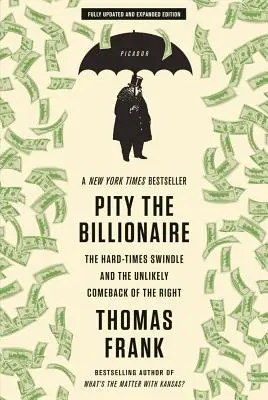 Piedad por el multimillonario: La estafa de los tiempos difíciles y el improbable regreso de la derecha - Pity the Billionaire: The Hard-Times Swindle and the Unlikely Comeback of the Right