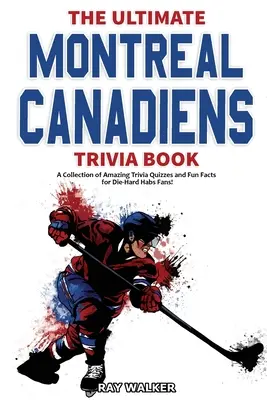 El mejor libro de trivialidades sobre los Montreal Canadiens: Una colección de preguntas y respuestas asombrosas y datos curiosos para los fans acérrimos de los Habs. - The Ultimate Montreal Canadiens Trivia Book: A Collection of Amazing Trivia Quizzes and Fun Facts for Die-Hard Habs Fans!