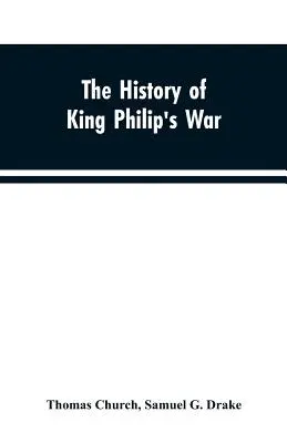 La historia de la guerra del rey Felipe; también de las expediciones contra los franceses y los indios en las partes orientales de Nueva Inglaterra, en los años 1689, 1690, 169 - The history of King Philip's war; also of expeditions against the French and Indians in the eastern parts of New-England, in the years 1689, 1690, 169