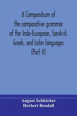 Compendio de la gramática comparada de las lenguas indoeuropea, sánscrita, griega y latina (Parte II) - A compendium of the comparative grammar of the Indo-European, Sanskrit, Greek, and Latin languages (Part II)