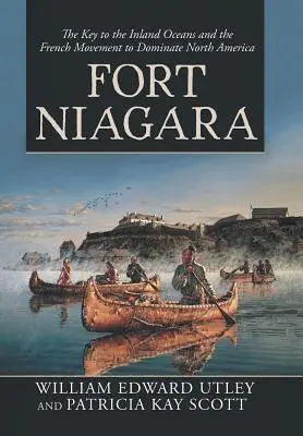 Fuerte Niágara: La llave de los océanos interiores y el movimiento francés para dominar Norteamérica - Fort Niagara: The Key to the Inland Oceans and the French Movement to Dominate North America