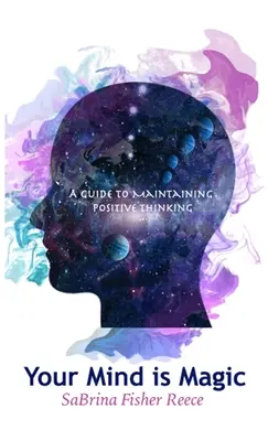 Tu mente es mágica: Guía para mantener un pensamiento positivo - Your Mind is Magic: A Guide to Maintaining Positive Thinking