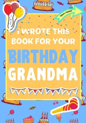 Escribí Este Libro Para Tu Cumpleaños Abuela: El regalo de cumpleaños perfecto para que los niños creen su propio libro para la abuela - I Wrote This Book For Your Birthday Grandma: The Perfect Birthday Gift For Kids to Create Their Very Own Book For Grandma