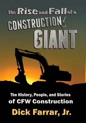 Auge y caída de un gigante de la construcción: La historia, la gente y las historias de CFW Construction - The Rise and Fall of a Construction Giant: The History, People, and Stories of CFW Construction