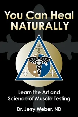 Usted Puede Curarse Naturalmente: Aprenda el arte y la ciencia de las pruebas musculares - You Can Heal Naturally: Learn the Art and Science of Muscle Testing