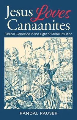 Jesús ama a los cananeos: el genocidio bíblico a la luz de la intuición moral - Jesus Loves Canaanites: Biblical Genocide in the Light of Moral Intuition