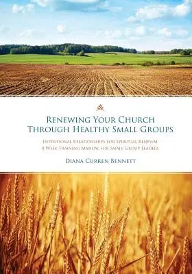 Renovando su iglesia a través de grupos pequeños saludables: Manual de capacitación de 8 semanas para líderes de grupos pequeños - Renewing Your Church Through Healthy Small Groups: 8 Week Training Manual for Small Group Leaders
