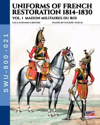 Uniformes de la Restauración Francesa 1814-1830 - Vol. 1: Maison Militaires du Roi - Uniforms of French Restoration 1814-1830 - Vol. 1: Maison Militaires du Roi