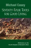 Setenta y cuatro instrumentos para vivir bien: Reflexiones sobre el cuarto capítulo de la Regla de San Benito - Seventy-Four Tools for Good Living: Reflections on the Fourth Chapter of Benedict's Rule