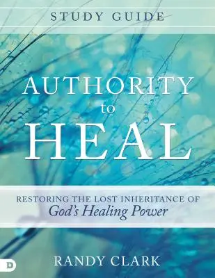 Guía de Estudio de Autoridad para Sanar: Restaurando la Herencia Perdida del Poder Sanador de Dios - Authority to Heal Study Guide: Restoring the Lost Inheritance of God's Healing Power