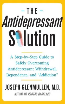La solución antidepresiva: Una guía paso a paso para superar con seguridad el síndrome de abstinencia, la dependencia y la adicción a los antidepresivos - The Antidepressant Solution: A Step-By-Step Guide to Safely Overcoming Antidepressant Withdrawal, Dependence, and Addiction