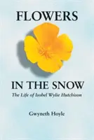 Flores en la nieve: La vida de Isobel Wylie Hutchison - Flowers in the Snow: The Life of Isobel Wylie Hutchison