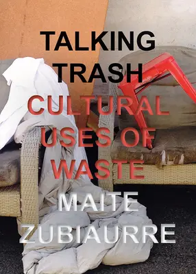 Talking Trash: Usos culturales de los residuos - Talking Trash: Cultural Uses of Waste