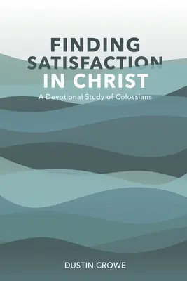 Encontrar la satisfacción en Cristo: Un estudio devocional de Colosenses - Finding Satisfaction in Christ: A Devotional Study of Colossians