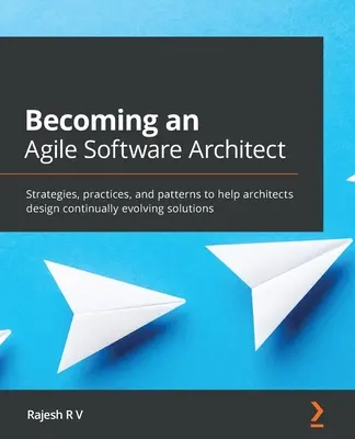 Cómo convertirse en un arquitecto de software ágil: Estrategias, prácticas y patrones para ayudar a los arquitectos a diseñar soluciones en continua evolución - Becoming an Agile Software Architect: Strategies, practices, and patterns to help architects design continually evolving solutions