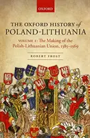 La historia de Oxford de Polonia-Lituania: Volume I: The Making of the Polish-Lithuanian Union, 1385-1569 - The Oxford History of Poland-Lithuania: Volume I: The Making of the Polish-Lithuanian Union, 1385-1569