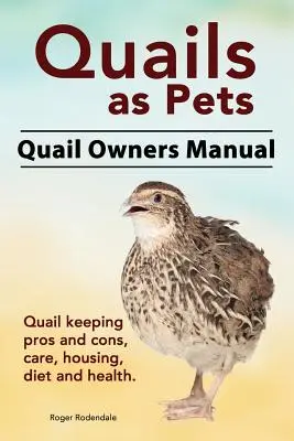 Codornices como mascotas. Manual del propietario de codornices. Pros y contras de la cría de codornices, cuidados, alojamiento, dieta y salud. - Quails as Pets. Quail Owners Manual. Quail keeping pros and cons, care, housing, diet and health.