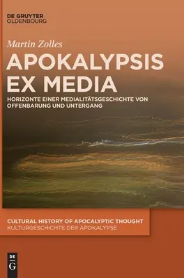 Apokalypsis Ex Media: Horizonte de una historia de los medios de comunicación desde la opresión y la ruptura - Apokalypsis Ex Media: Horizonte Einer Medialittsgeschichte Von Offenbarung Und Untergang