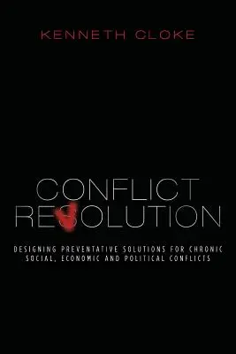 La revolución de los conflictos: El diseño de soluciones preventivas para los conflictos sociales, económicos y políticos crónicos - Conflict Revolution: Designing Preventative Solutions for Chronic Social, Economic and Political Conflicts