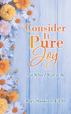 Considéralo pura alegría: No es lo que deseo ser - Consider It Pure Joy: Not What I Wish to Be