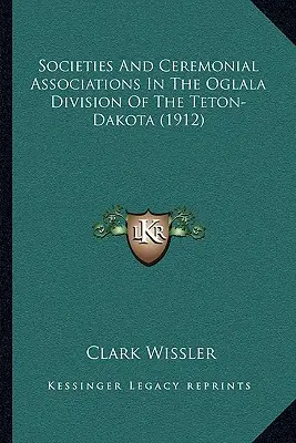 Sociedades y asociaciones ceremoniales en la división Oglala del Teton-Dakota (1912) - Societies And Ceremonial Associations In The Oglala Division Of The Teton-Dakota (1912)