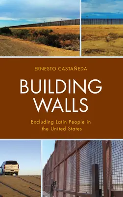 Construyendo Muros: La Exclusin de los Latinos en Estados Unidos - Building Walls: Excluding Latin People in the United States