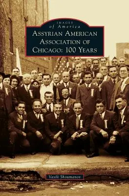 Asociación Asirio Americana de Chicago: 100 años - Assyrian American Association of Chicago: 100 Years