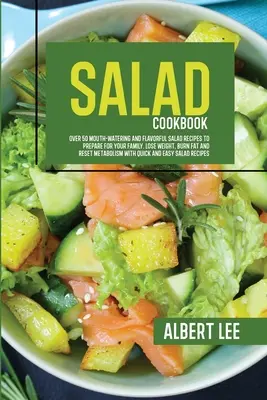 Salad Cookbook: Más de 50 Apetitosas y Sabrosas Recetas de Ensaladas para Preparar en Familia. Pierda peso, queme grasa y restablezca el metabolismo - Salad Cookbook: Over 50 Mouth-Watering and Flavorful Salad Recipes to Prepare For Your Family. Lose Weight, Burn Fat and Reset Metabol