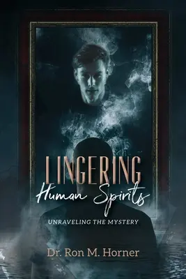Espíritus humanos persistentes: Desentrañar el misterio - Lingering Human Spirits: Unraveling the Mystery