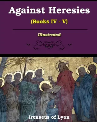 Contra las herejías (libros IV-V) - Against Heresies (Books IV-V)