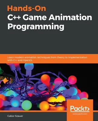 Programación práctica de animación de juegos en C++: Aprenda técnicas modernas de animación desde la teoría hasta la implementación con C++ y OpenGL - Hands-On C++ Game Animation Programming: Learn modern animation techniques from theory to implementation with C++ and OpenGL