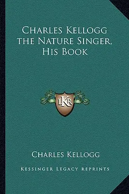 Charles Kellogg, el cantor de la naturaleza, su libro - Charles Kellogg the Nature Singer, His Book