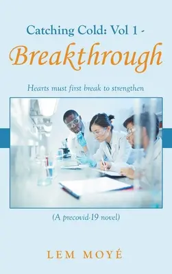 Atrapar el frío: Vol 1 - Breakthrough: Hearts Must First Break to Strengthen (Una novela de Precovid-19) - Catching Cold: Vol 1 - Breakthrough: Hearts Must First Break to Strengthen (A Precovid-19 Novel)