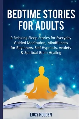 Cuentos para dormir para adultos: 9 Relajantes Historias para Dormir Todos los Días Meditación Guiada, Mindfulness para Principiantes, Autohipnosis, Ansiedad y Espiritualidad - Bedtime Stories for Adults: 9 Relaxing Sleep Stories for Everyday Guided Meditation, Mindfulness for Beginners, Self Hypnosis, Anxiety & Spiritual
