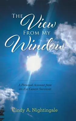 La vista desde mi ventana: El relato personal de una superviviente de cáncer ocular - The View From My Window: A Personal Account From an Eye Cancer Survivor