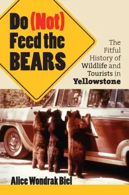 No alimentar a los osos: La azarosa historia de la fauna y los turistas en Yellowstone - Do (Not) Feed the Bears: The Fitful History of Wildlife and Tourists in Yellowstone