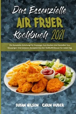 El libro esencial de la freidora de aire 2021: La Guía Completa Para Los Principiantes Que Quieren Cocinar Y Hacer Sartenes Y Lechugas De La Casa De Vacaciones - Das Essenzielle Air Fryer Kochbuch 2021: Die Komplette Anleitung Fr Einsteiger Zum Kochen Und Genieen Von Knusprigen Und Leckeren Rezepten Aus Der H