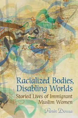 Cuerpos racializados, mundos discapacitantes: vidas narradas de mujeres musulmanas inmigrantes - Racialized Bodies, Disabling Worlds: Storied Lives of Immigrant Muslim Women