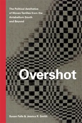 Overshot: La estética política de los tejidos del Sur de Antebellum y más allá - Overshot: The Political Aesthetics of Woven Textiles from the Antebellum South and Beyond