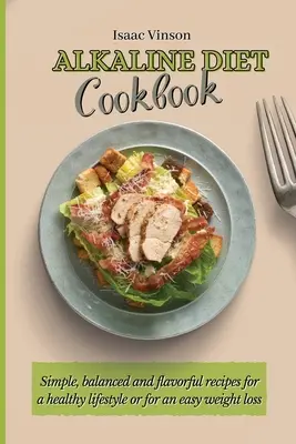 Libro de Cocina de la Dieta Alcalina: Recetas sencillas, equilibradas y llenas de sabor para un estilo de vida saludable o para adelgazar fácilmente - Alkaline Diet Cookbook: Simple, balanced and flavorful recipes for a healthy lifestyle or for an easy weight loss