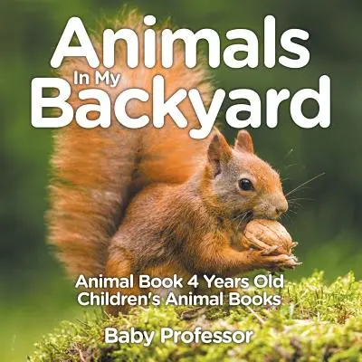 Animales en mi patio - Libro de animales 4 años - Libros infantiles de animales - Animals In My Backyard - Animal Book 4 Years Old - Children's Animal Books