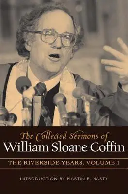 The Collected Sermons of William Sloane Coffin, Volume One: The Riverside Years (Sermones recopilados de William Sloane Coffin, Volumen Uno: Los años de Riverside) - The Collected Sermons of William Sloane Coffin, Volume One: The Riverside Years