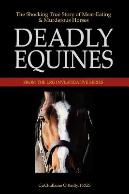 Equinos mortales: La espeluznante historia real de caballos carnívoros y asesinos - Deadly Equines: The Shocking True Story of Meat-Eating and Murderous Horses