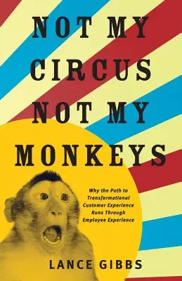 Ni mi circo, ni mis monos: Por qué el camino hacia la transformación de la experiencia del cliente pasa por la experiencia del empleado - Not My Circus, Not My Monkeys: Why the Path to Transformational Customer Experience Runs Through Employee Experience