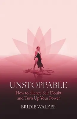 Imparable: Cómo acallar las dudas sobre uno mismo y aumentar tu poder - Unstoppable: How to Silence Self Doubt and Turn Up Your Power