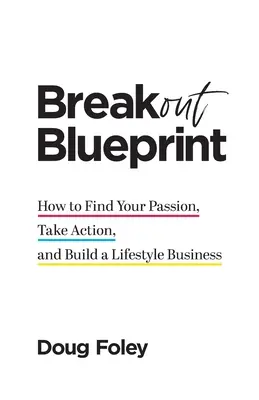 Plan de acción: Cómo encontrar tu pasión, pasar a la acción y crear un negocio con estilo de vida - Breakout Blueprint: How to Find Your Passion, Take Action, and Build a Lifestyle Business