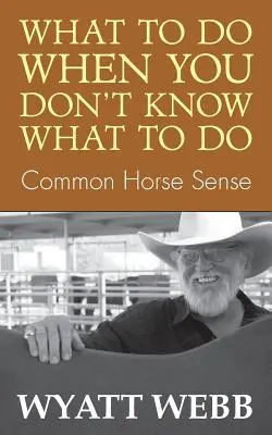 Qué hacer cuando no se sabe qué hacer: Sentido común - What to Do When You Don't Know What to Do: Common Horse Sense